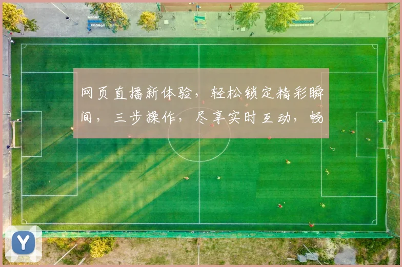 网页直播新体验，轻松锁定精彩瞬间，三步操作，尽享实时互动，畅游直播世界，一网打尽热门赛事。