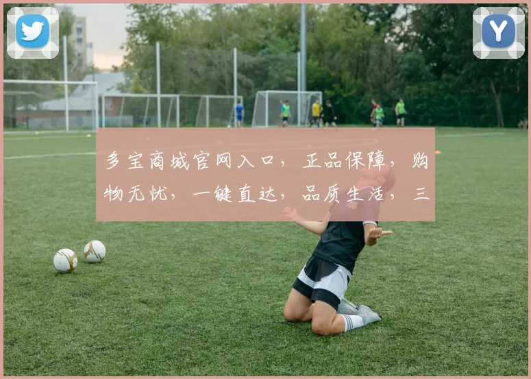 多宝商城官网入口，正品保障，购物无忧，一键直达，品质生活，三重惊喜，不容错过，速来体验